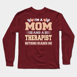 Im A Mom and a Therapist Nothing Scare Me Funny Mothers Day Long Sleeve T-Shirt